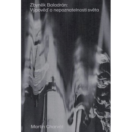 Zbyněk Baladrán: Výpověď o nepoznatelnosti světa